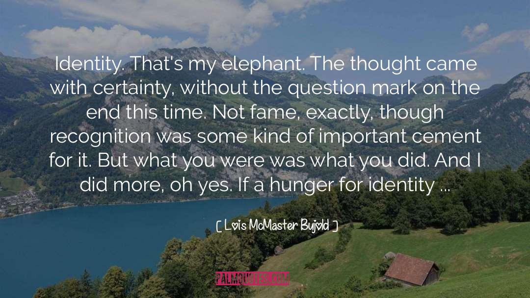Lois McMaster Bujold Quotes: Identity. That's my elephant. The
