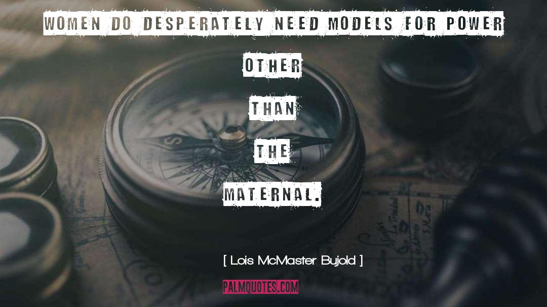 Lois McMaster Bujold Quotes: Women do desperately need models
