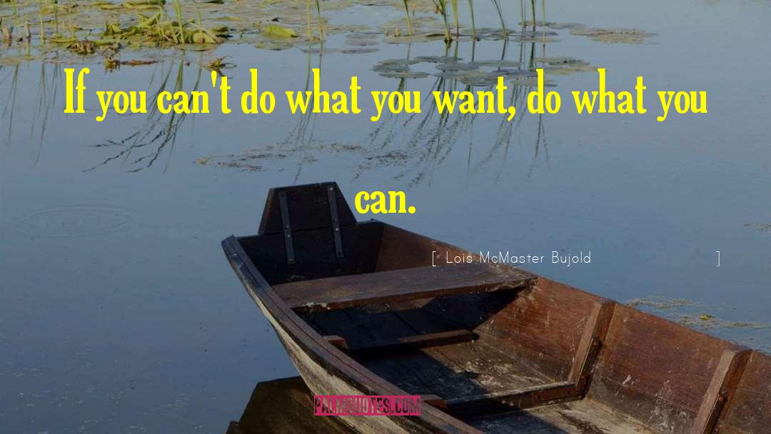 Lois McMaster Bujold Quotes: If you can't do what
