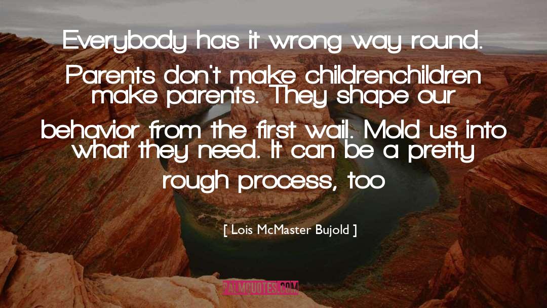 Lois McMaster Bujold Quotes: Everybody has it wrong way