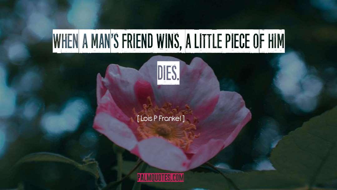 Lois P Frankel Quotes: When a man's friend wins,