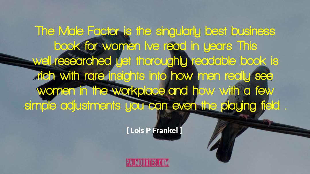 Lois P Frankel Quotes: The Male Factor is the