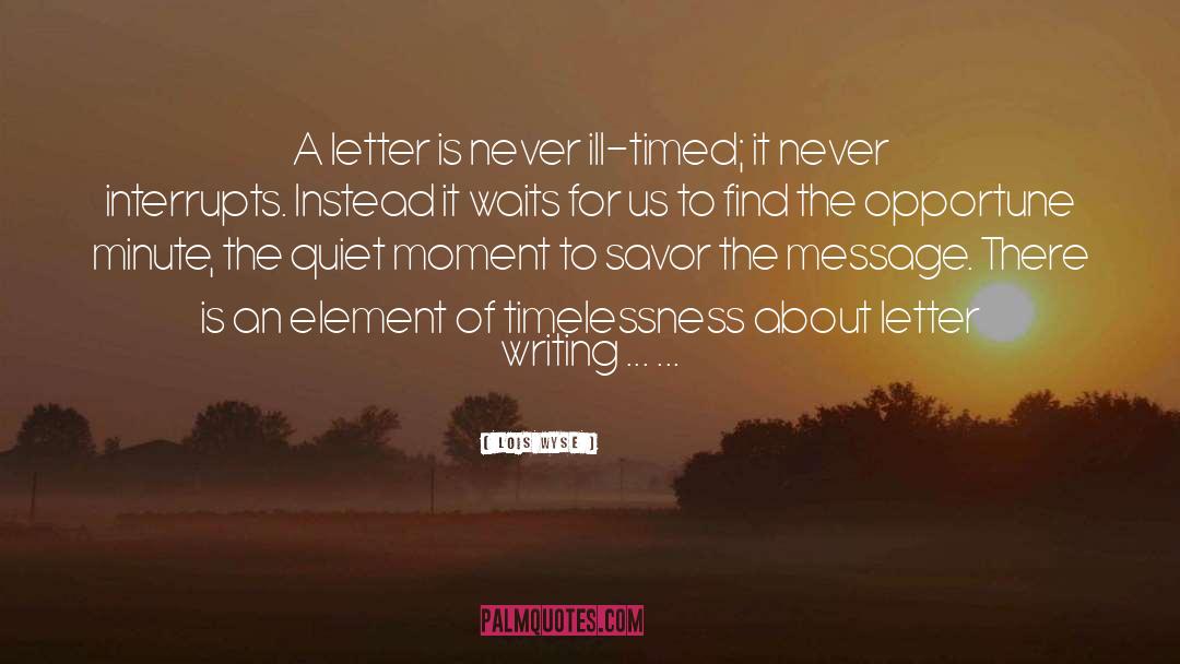 Lois Wyse Quotes: A letter is never ill-timed;