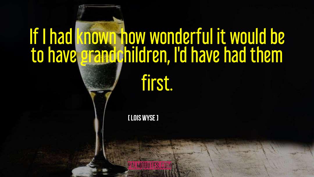 Lois Wyse Quotes: If I had known how