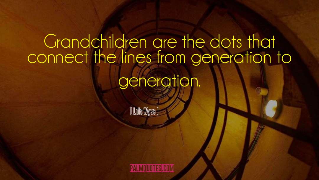 Lois Wyse Quotes: Grandchildren are the dots that