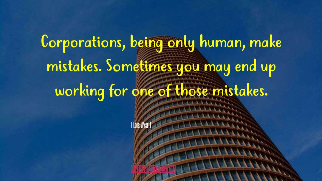 Lois Wyse Quotes: Corporations, being only human, make