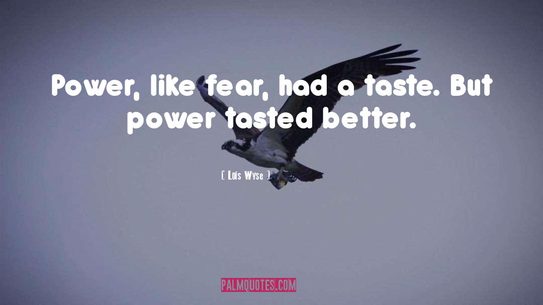 Lois Wyse Quotes: Power, like fear, had a