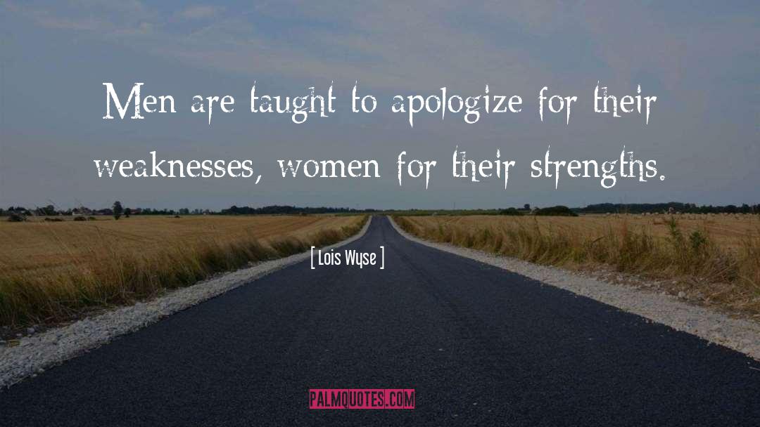 Lois Wyse Quotes: Men are taught to apologize