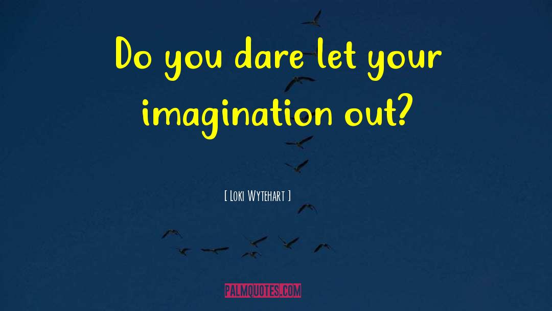 Loki Wytehart Quotes: Do you dare let your