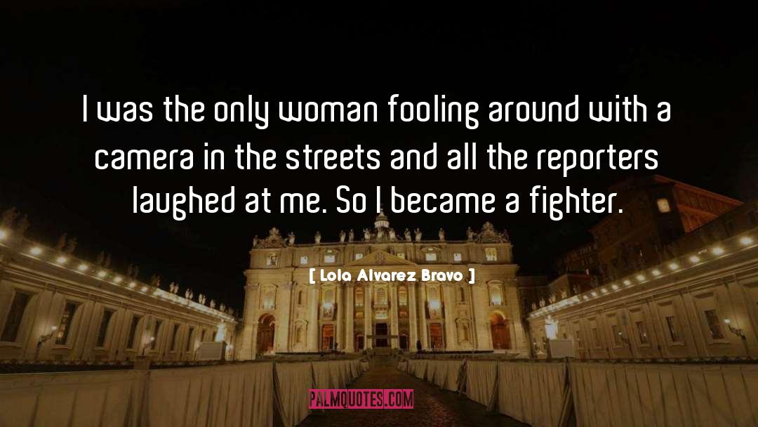 Lola Alvarez Bravo Quotes: I was the only woman