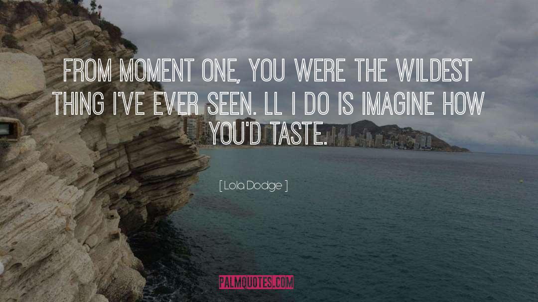 Lola Dodge Quotes: From moment one, you were