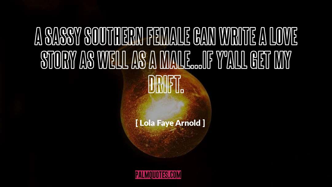 Lola Faye Arnold Quotes: A SASSY SOUTHERN FEMALE CAN