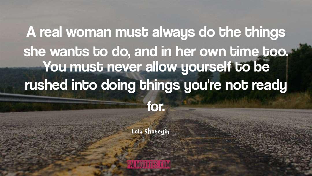 Lola Shoneyin Quotes: A real woman must always