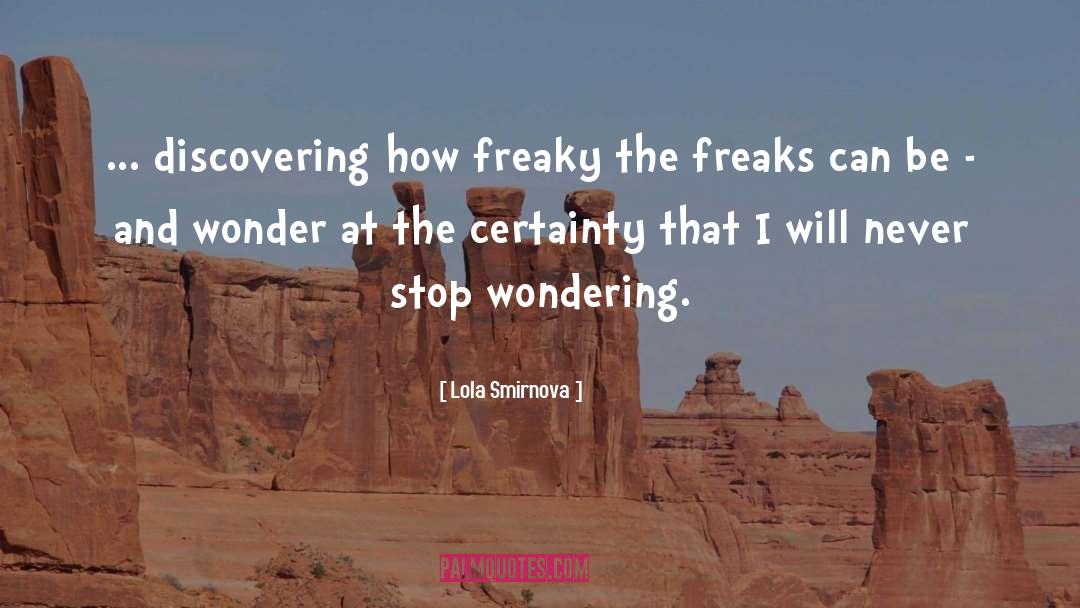 Lola Smirnova Quotes: ... discovering how freaky the