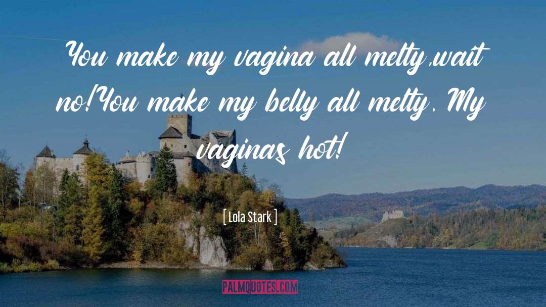 Lola Stark Quotes: You make my vagina all