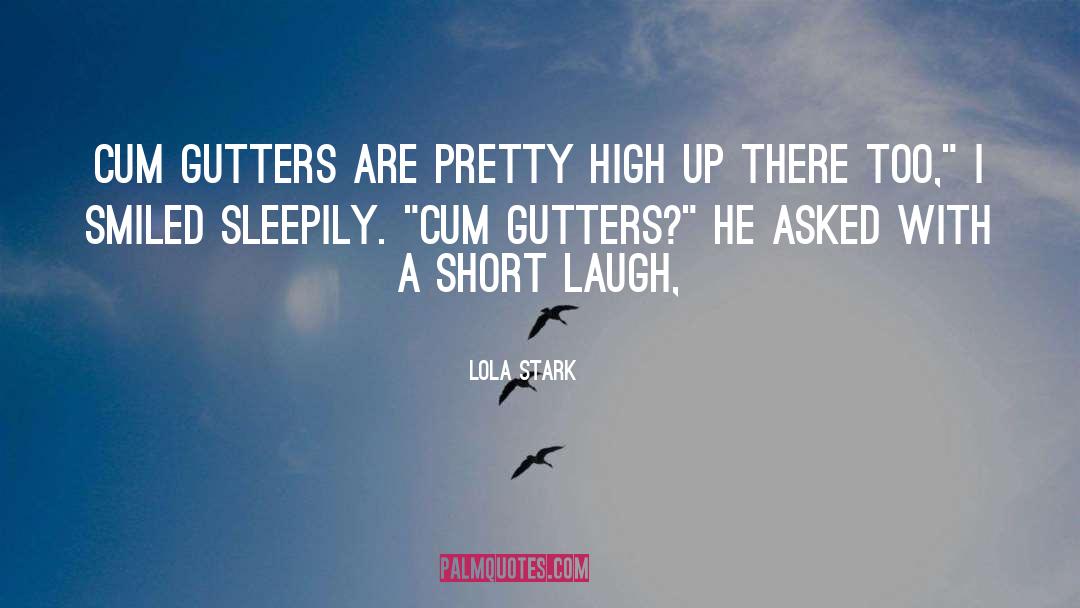 Lola Stark Quotes: Cum gutters are pretty high