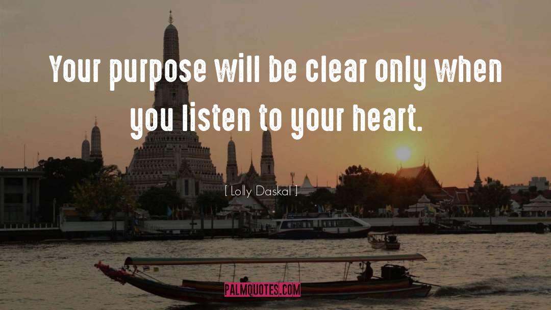 Lolly Daskal Quotes: Your purpose will be clear
