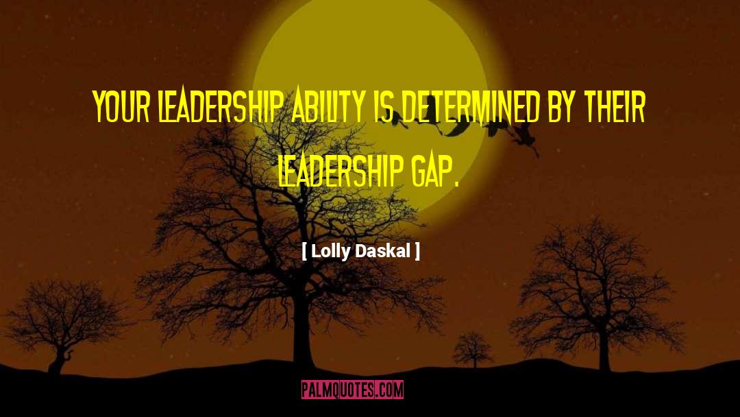 Lolly Daskal Quotes: Your leadership ability is determined