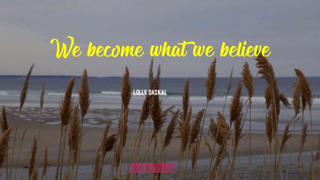 Lolly Daskal Quotes: We become what we believe