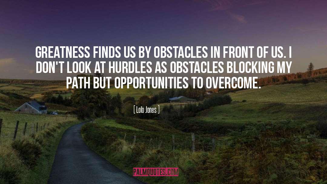 Lolo Jones Quotes: Greatness finds us by obstacles