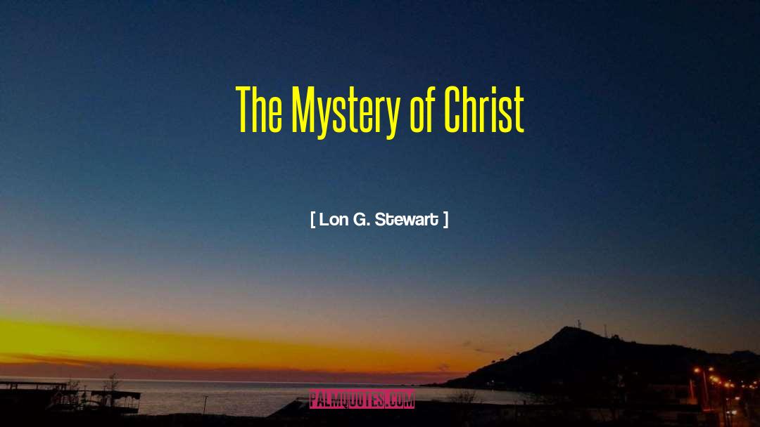 Lon G. Stewart Quotes: The Mystery of Christ