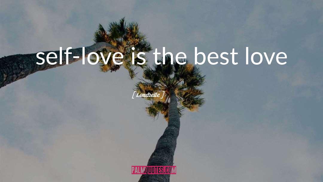 Londrelle Quotes: self-love is the best love