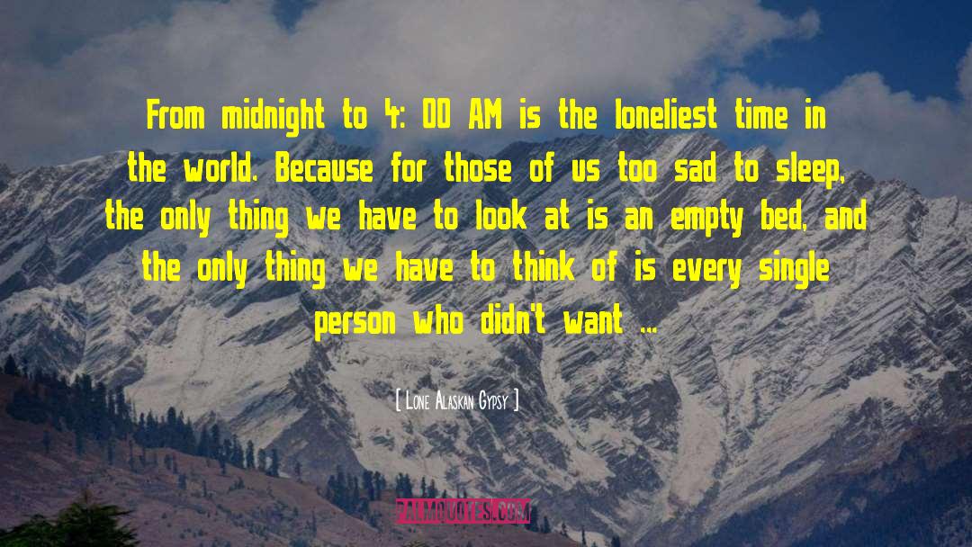 Lone Alaskan Gypsy Quotes: From midnight to 4: 00