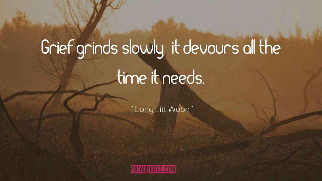 Long Litt Woon Quotes: Grief grinds slowly; it devours
