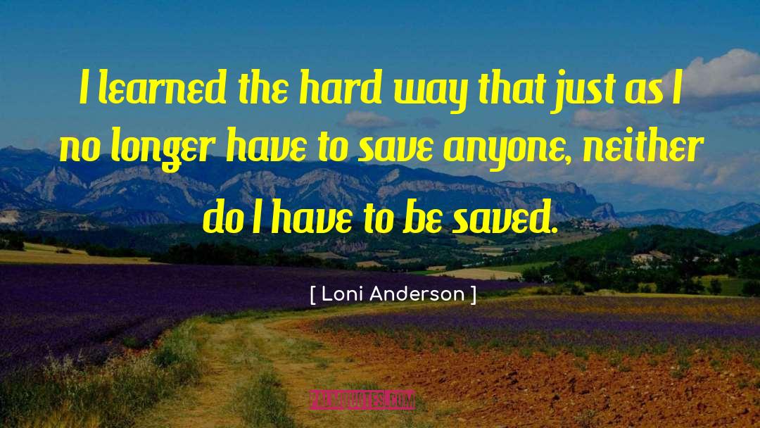 Loni Anderson Quotes: I learned the hard way