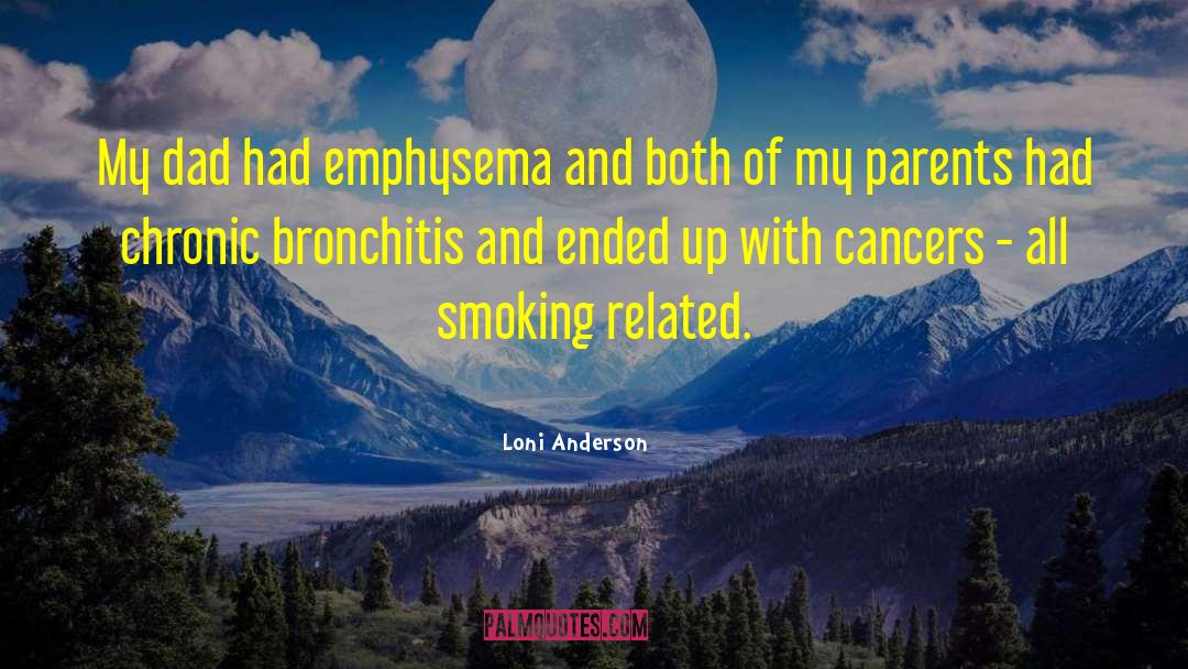 Loni Anderson Quotes: My dad had emphysema and