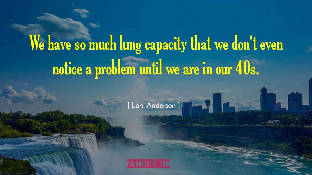 Loni Anderson Quotes: We have so much lung