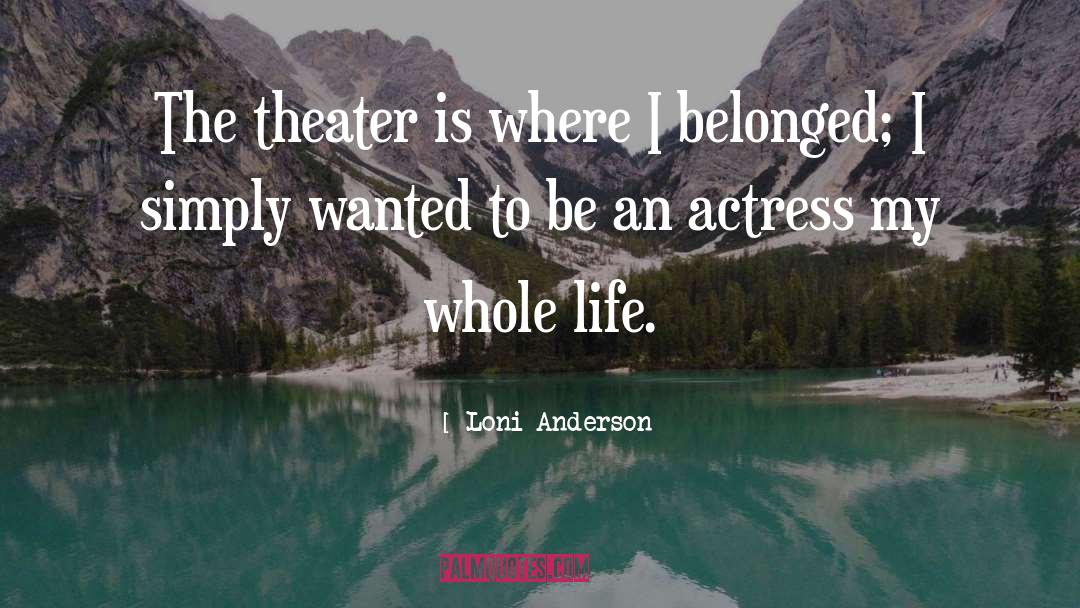 Loni Anderson Quotes: The theater is where I