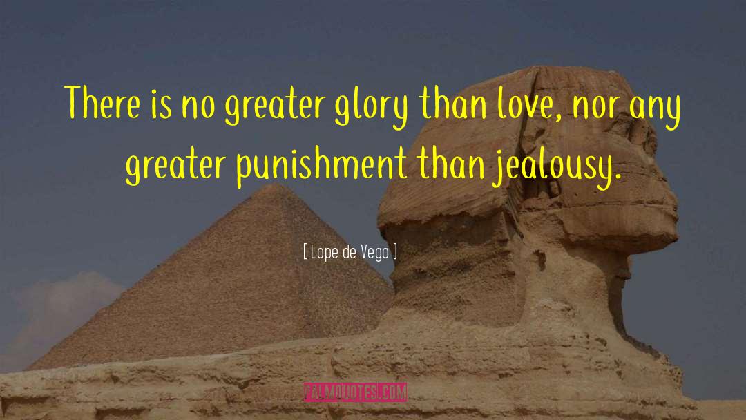 Lope De Vega Quotes: There is no greater glory