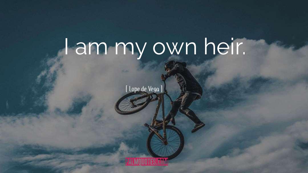 Lope De Vega Quotes: I am my own heir.