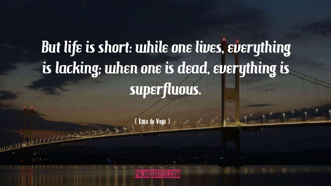 Lope De Vega Quotes: But life is short: while