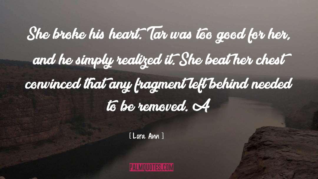 Lora Ann Quotes: She broke his heart. Tar