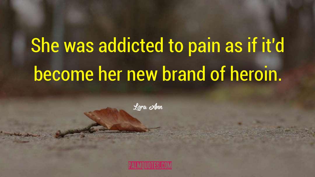 Lora Ann Quotes: She was addicted to pain