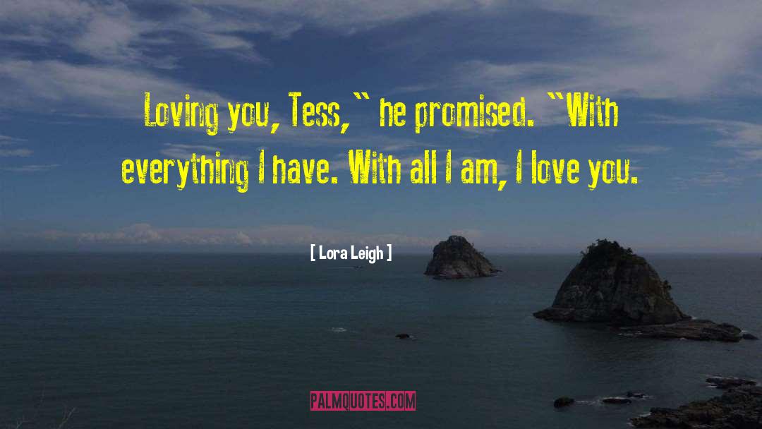 Lora Leigh Quotes: Loving you, Tess,