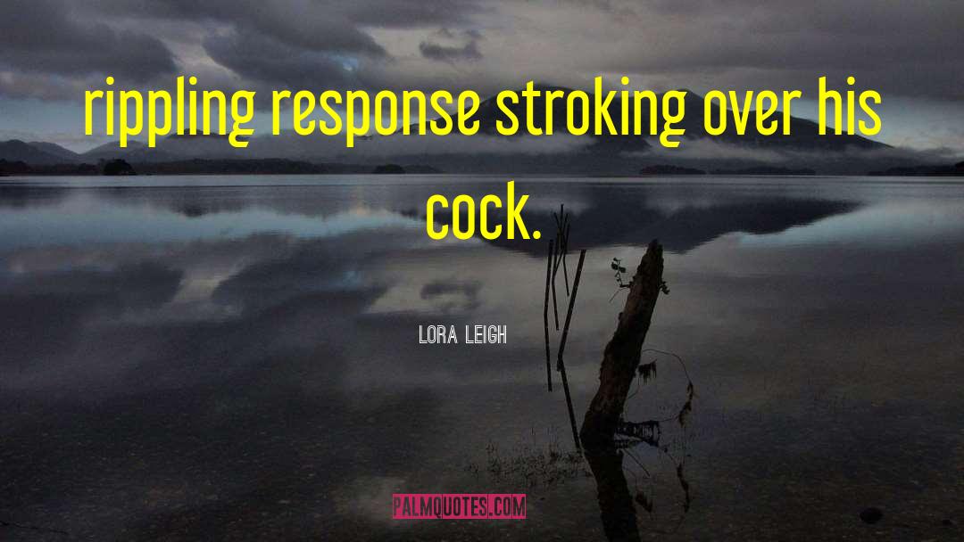 Lora Leigh Quotes: rippling response stroking over his