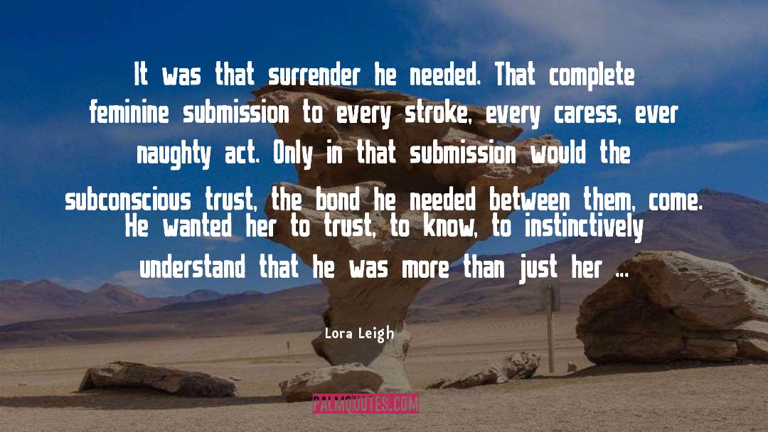 Lora Leigh Quotes: It was that surrender he