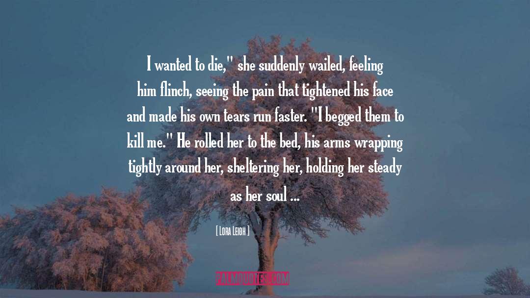 Lora Leigh Quotes: I wanted to die,