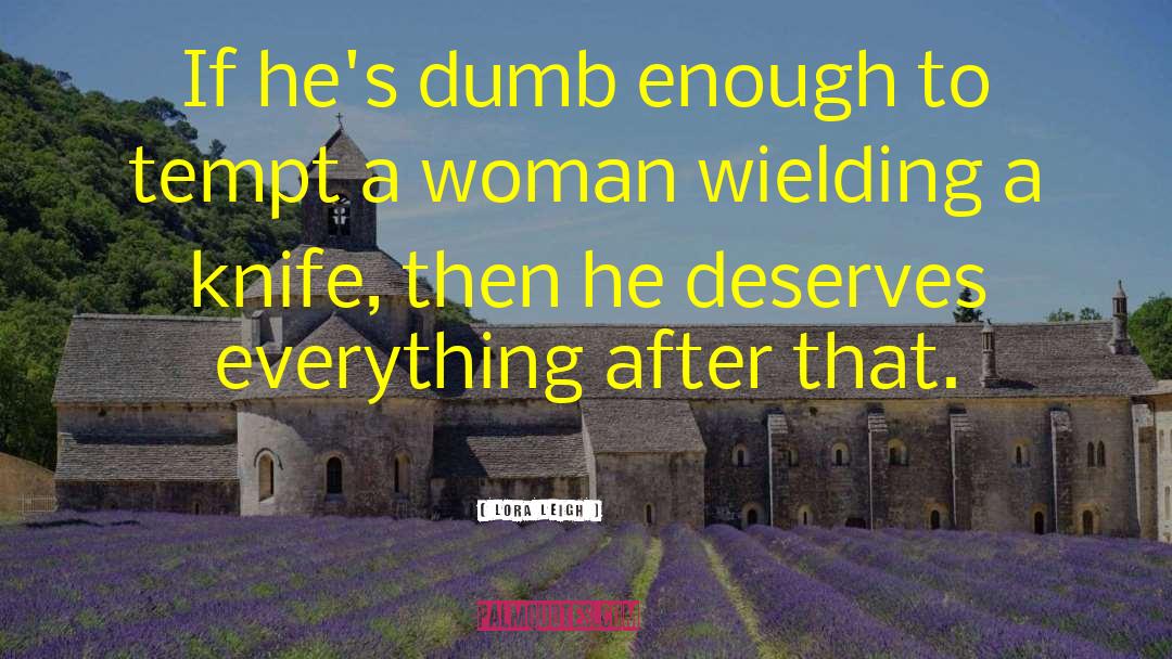 Lora Leigh Quotes: If he's dumb enough to