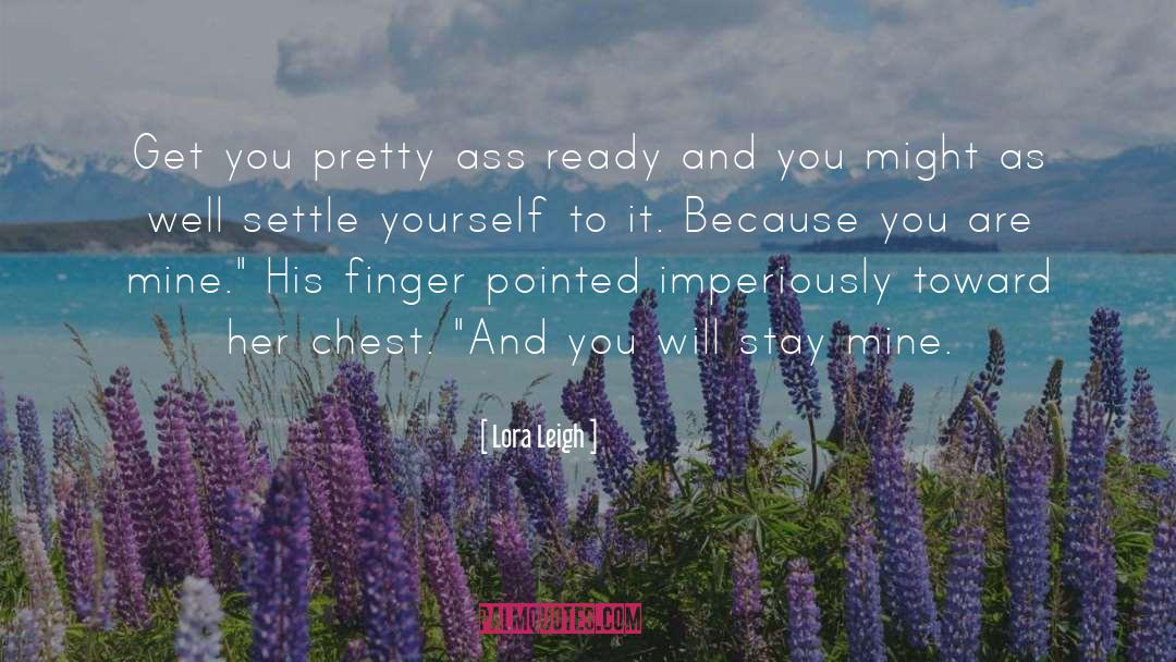 Lora Leigh Quotes: Get you pretty ass ready