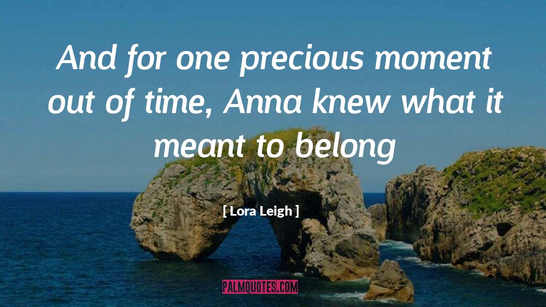 Lora Leigh Quotes: And for one precious moment