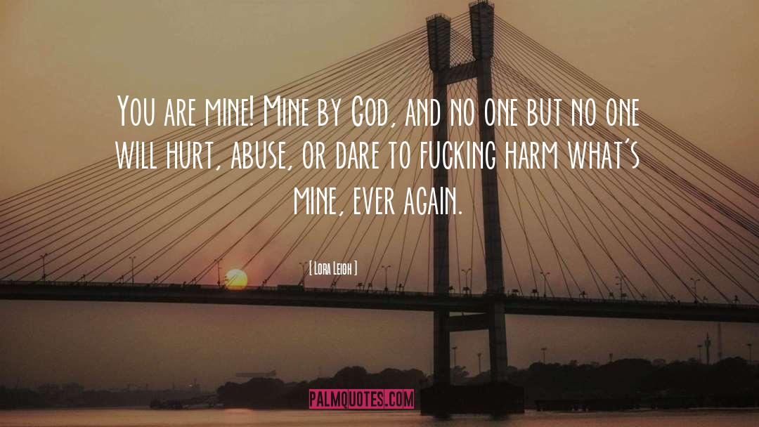 Lora Leigh Quotes: You are mine! Mine by