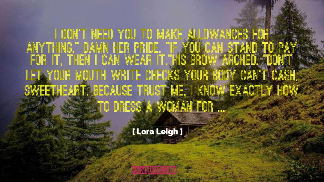 Lora Leigh Quotes: I don't need you to