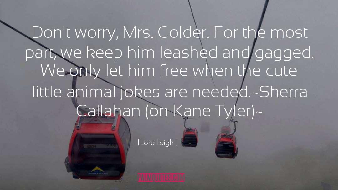 Lora Leigh Quotes: Don't worry, Mrs. Colder. For