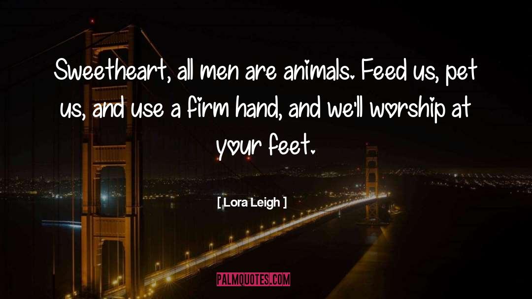 Lora Leigh Quotes: Sweetheart, all men are animals.