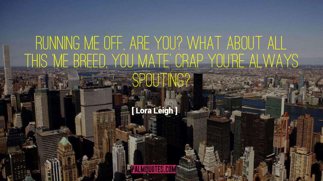 Lora Leigh Quotes: Running me off, are you?