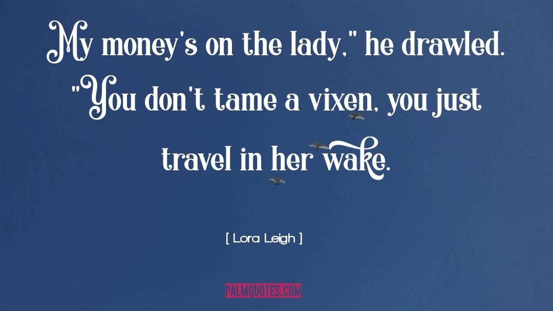 Lora Leigh Quotes: My money's on the lady,